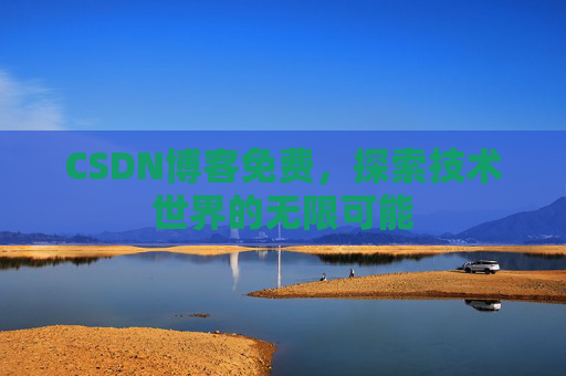 CSDN博客免费，探索技术世界的无限可能